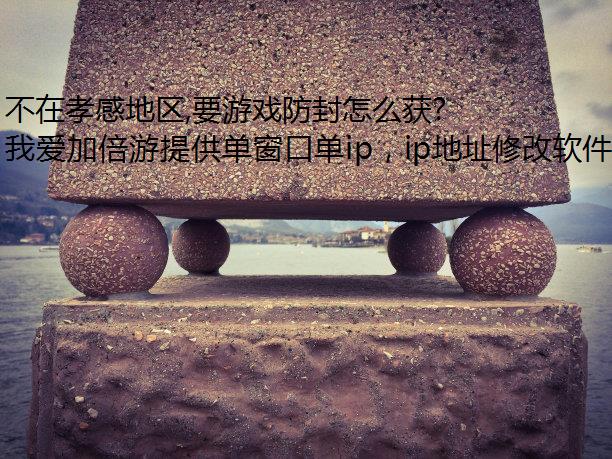 不在孝感地区,要游戏防封怎么获得孝感 IP 地址