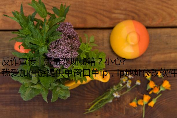 反诈宣传 | 流量变现秘籍？小心是坑钱陷阱！
